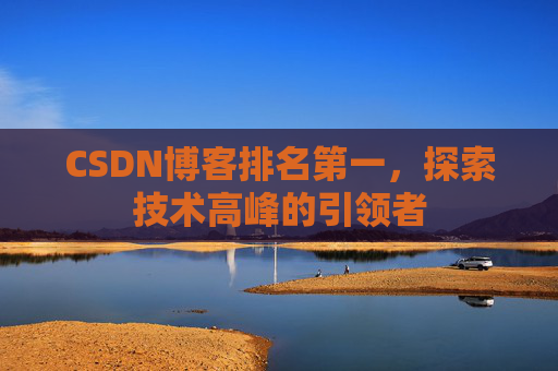CSDN博客排名第一，探索技术高峰的引领者