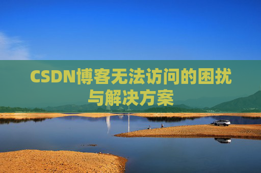 CSDN博客无法访问的困扰与解决方案